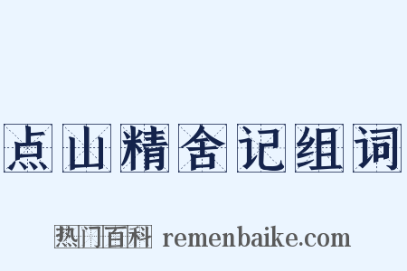 点山精舍记组词是什么意思的图片